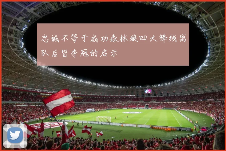 忠诚不等于成功森林狼四大锋线离队后皆夺冠的启示