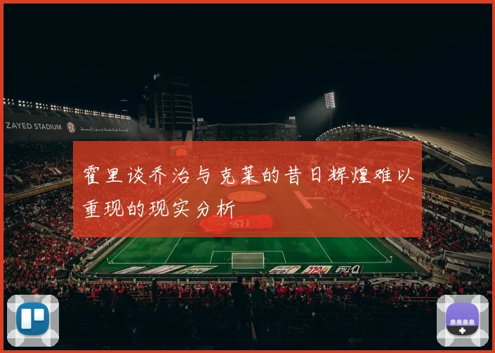霍里谈乔治与克莱的昔日辉煌难以重现的现实分析
